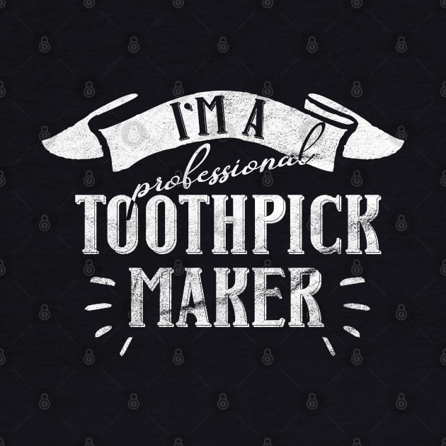 I'm a Professional Toothpick Maker for Woodworker or Craftsman by shirtastical